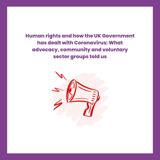 Human rights and how the UK Government has dealt with Coronavirus: What advocacy, community and voluntary sector groups told us