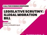 Front cover of "Call for Evidence, Legislative Scrutiny: Illegal Migration Bill, 03 April 2023, Contact: cmiller@bihr.org.uk"